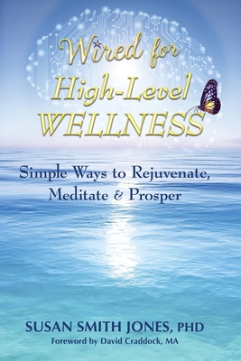 Wired for High-Level Wellness: Simple Ways to Rejuvenate, Meditate & Prosper - Susan Smith Jones