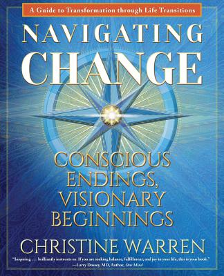 Navigating Change: Conscious Endings, Visionary Beginnings - Christine Warren