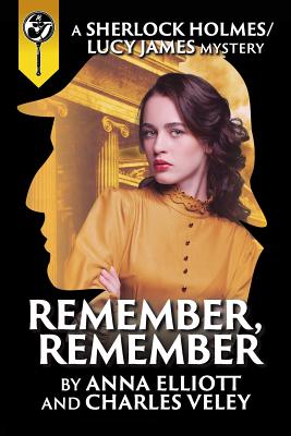 Remember, Remember: A Sherlock Holmes and Lucy James Mystery - Anna Elliott