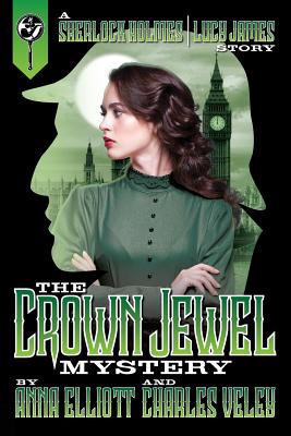 The Crown Jewel Mystery: A Sherlock Holmes and Lucy James Story - Anna Elliott