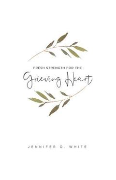 Coperta cărții 'Fresh Strength for the Grieving Heart: Short Prayers & Healing Bible Verses for Times of Grief and Loss - Jennifer O.'