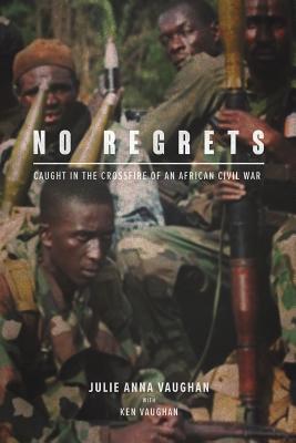 No Regrets: Caught in the Crossfire of an African Civil War - Julia Vaughan