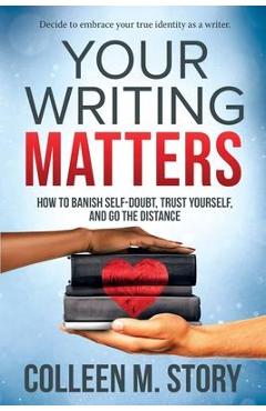 Coperta cărții 'Your Writing Matters: How to Banish Self-Doubt, Trust Yourself, and Go the Distance: How to Banish Self-Doubt, Trust'
