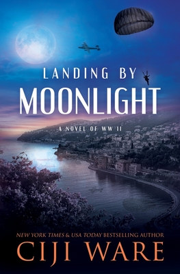 Landing by Moonlight: A Novel of WW II - Ciji Ware