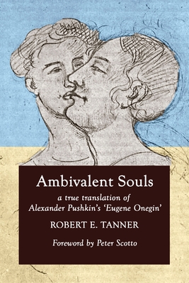 Ambivalent Souls: A True Translation of Alexander Pushkin's 'Eugene Onegin' - Robert E. Tanner