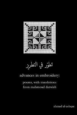 Advances in Embroidery: Poems, with Translations from Mahmoud Darwish - Ahmad Al-ashqar