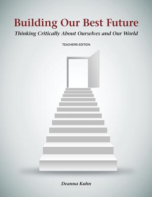 Building Our Best Future: Thinking Critically About Ourselves and Our World - Deanna Kuhn