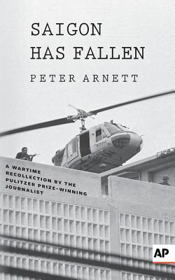 Saigon Has Fallen: A Wartime Recollection - Peter Arnett