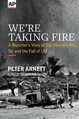 We're Taking Fire: A Reporter's View of the Vietnam War, Tet and the Fall of LBJ - Peter Arnett
