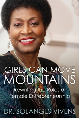 Girls Can Move Mountains: Rewriting the Rules of Female Entrepreneurship - Solanges Vivens