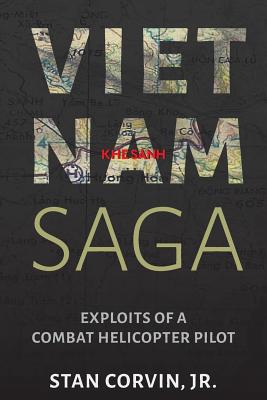 Vietnam Saga: Exploits of a Combat Helicopter Pilot - Jr. Stan Corvin