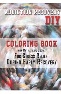 Coperta cărții 'Addiction Recovery DIY: Coloring Book with Motivational Quotes For Stress Relief During Early Recovery - K. J. Gordon'