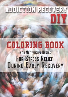 Addiction Recovery DIY: Coloring Book with Motivational Quotes For Stress Relief During Early Recovery - K. J. Gordon