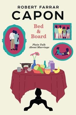 Bed and Board: Plain Talk about Marriage - Robert Farrar Capon