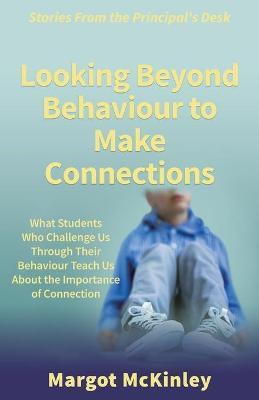 Looking Beyond Behaviour to Make Connections - Margot Mckinley