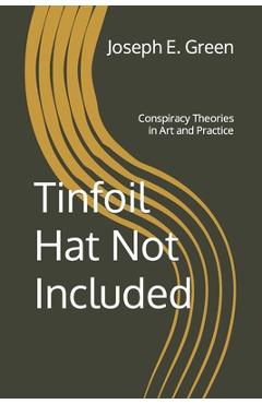 Coperta cărții 'Tinfoil Hat Not Included: Conspiracy Theories in Art and Practice - Faith Harper'