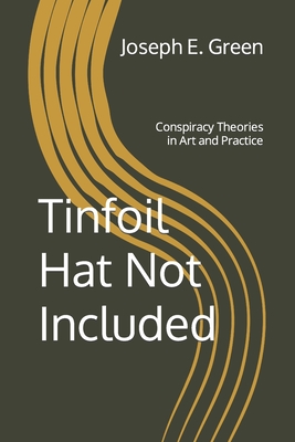 Coperta cărții 'Tinfoil Hat Not Included: Conspiracy Theories in Art and Practice - Faith Harper'