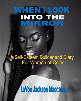 Coperta cărții 'When I Look Into The Mirror: A Self-Esteem Builder and Diary For Women of Color - Lavon Jackson Maccanico'