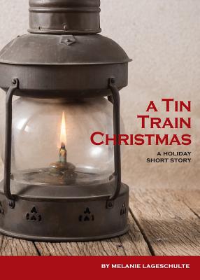 A Tin Train Christmas: (short fiction) - Melanie Lageschulte