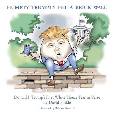 Humpty Trumpty Hit a Brick Wall: Donald J. Trump's First White House Year in Verse - David Finkle
