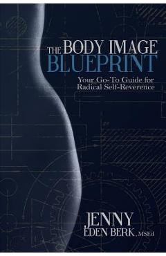 Coperta cărții 'The Body Image Blueprint: Your Go-To Guide for Radical Self-Reverence - Jenny Eden Berk'