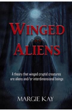 Coperta cărții 'Winged Aliens: A theory that that winged cryptid creatures are aliens and/or interdimensional beings - Margie Kay'