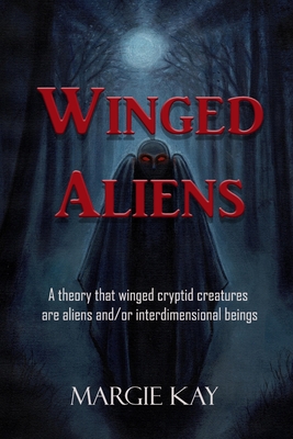 Coperta cărții 'Winged Aliens: A theory that that winged cryptid creatures are aliens and/or interdimensional beings - Margie Kay'