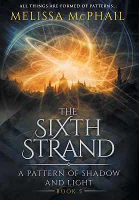 The Sixth Strand: A Pattern of Shadow and Light Book Five - Melissa Mcphail