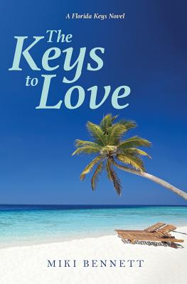 The Keys to Love: A Florida Keys Novel - Miki Bennett