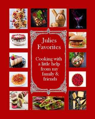 Julie's Favorites: Cooking with a little help from my family and friends - Julie Royce