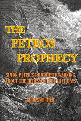 The Petros Prophecy: Simon Peter's Prophetic Warning About the Heresy of the Last Days - Scott Lively