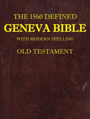 The 1560 Defined Geneva Bible: With Modern Spelling, Old Testament - David L. Brown