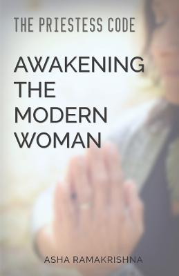 The Priestess Code: Awakening the Modern Woman: - Asha Ramakrishna