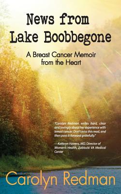 News from Lake Boobbegone: A Breast Cancer Memoir from the Heart - Carolyn Redman