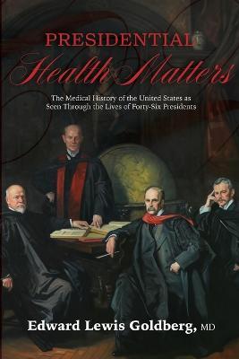 Coperta cărții 'Presidential Health Matters: The Medical History of the United States as Seen Through the Lives of Forty-Six Presidents'