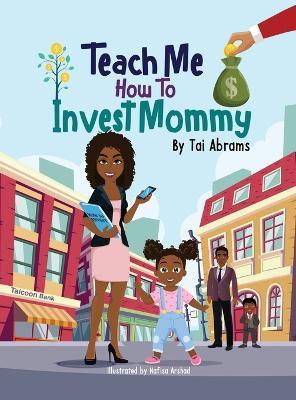 Teach Me How to Invest Mommy - Tai Abrams