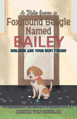 A Tale From a Foxhound Beagle Named Bailey: Siblings Are Your Best Friend - Dreisbach Wolf Kristina