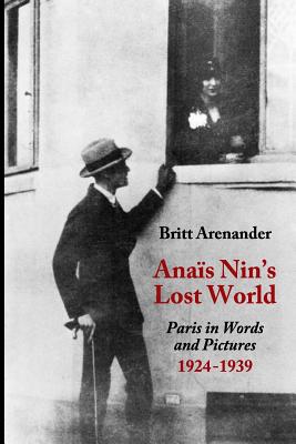 Anais Nin's Lost World: Paris in Words and Pictures, 1924-1939 - Paul Herron