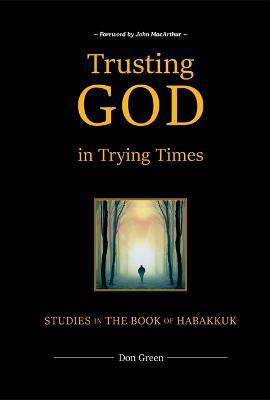 Trusting God in Trying Times: Studies in the Book of Habakkuk - Don Green