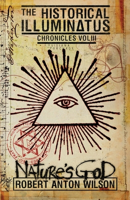 Nature's God: Historical Illuminatus Chronicles Volume 3 - Robert Anton Wilson