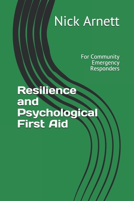 Resilience and Psychological First Aid: For Community Emergency Responders - Nick Arnett