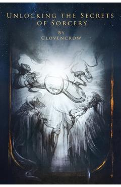 Coperta cărții 'Unlocking the Secrets of Sorcery - Clovencrow'
