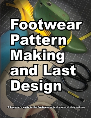 Footwear Pattern Making and Last Design: A beginner's guide to the fundamental techniques of shoemaking. - Wade Motawi
