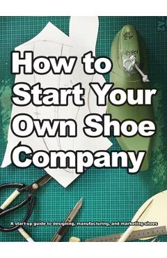 Coperta cărții 'How To Start Your Own Shoe Company - Wade Motawi'