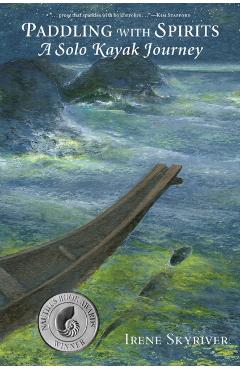 Paddling with Spirits: A Solo Kayak Journey - Irene Skyriver