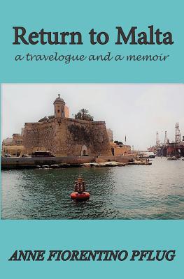 Return to Malta: A Travelogue, and a Memoir - Anne Fiorentino Pflug