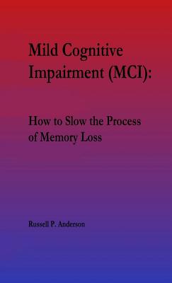 For Beginners, Mild Cognitive Impairment (MCI): How to Slow the Process of Memory Loss - Russell P. Anderson
