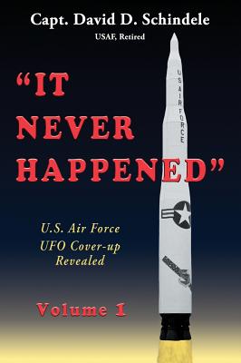 It Never Happened, Volume 1: U.S. Air Force UFO Cover-up Revealed - David D. Schindele