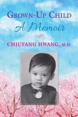 Grown-Up Child: A Memoir - Chiufang Hwang