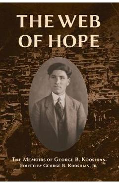 Coperta cărții 'The Web of Hope: The memoirs of George Kooshian, his birth and education in Turkey, his passage into exile and'